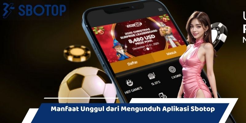 Manfaat Unggul dari Mengunduh Aplikasi Sbotop